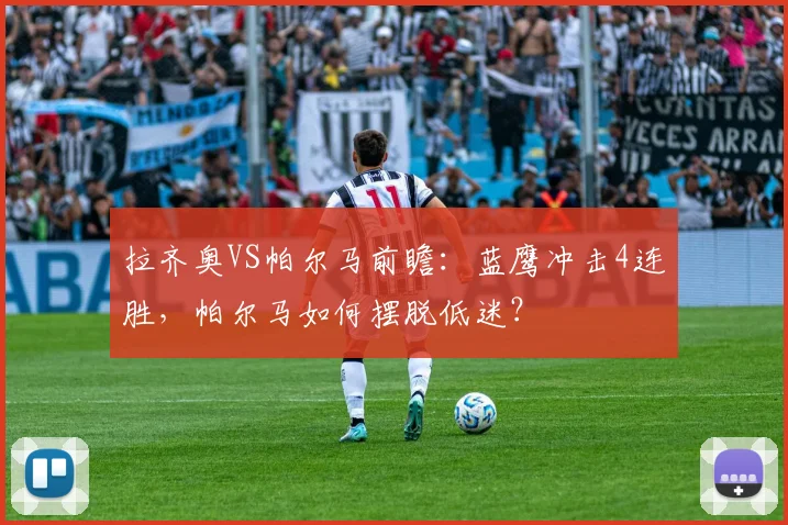 拉齐奥VS帕尔马前瞻：蓝鹰冲击4连胜，帕尔马如何摆脱低迷？